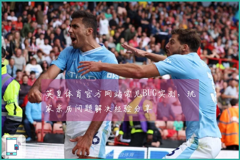 英皇体育官方网站常见BUG实测，玩家亲历问题解决经验分享