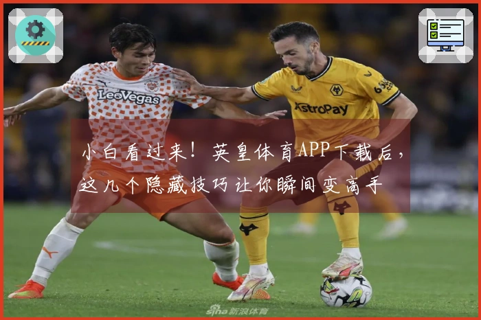 小白看过来！英皇体育APP下载后，这几个隐藏技巧让你瞬间变高手
